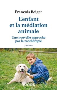 François Beiger - L'enfant et la médiation animale - 3e éd. - Une nouvelle approche par la zoothérapie.