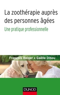 François Beiger et Gaëlle Dibou - La zoothérapie auprès des personnes âgées - Une pratique professionnelle.