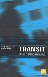 François Bellanger et Bruno Marzloff - Transit - Les lieux et les temps de la mobilité.