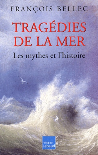 François Bellec - Tragédies de la mer - Les mythes et l'histoire.