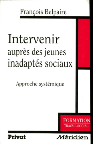 François Belpaire - Intervenir auprès des jeunes inadaptés sociaux - Approche systémique.
