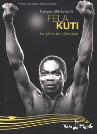 François Bensignor - Fela Anikulapo Kuti - Le génie de l'Afrobeat.