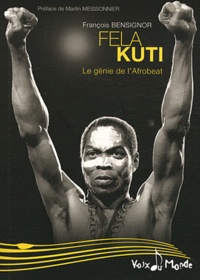 François Bensignor - Fela Anikulapo Kuti - Le génie de l'Afrobeat.