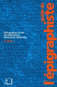 François Bérard et Denis Feissel - Guide de l'épigraphiste - Bibliographie choisie des épigraphies antiques et médiévales.