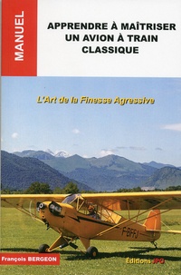 François Bergeon - Apprendre à maîtriser un avion à train classique - L'art de la finesse agressive.