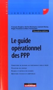 François Bergère et Xavier Bezançon - Le guide opérationnel des PPP - Conditions du recours au partenariat public-privé, passation du contrat, risques et matrice des risques, questions fiscales et comptables.