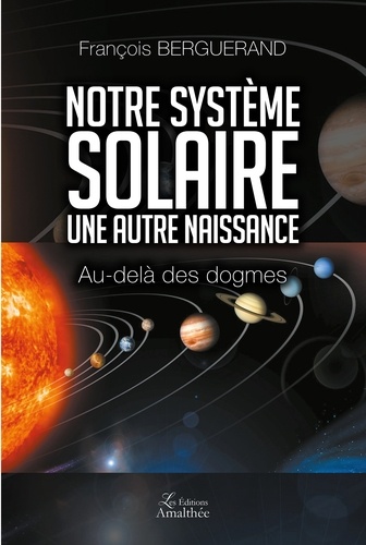 François Berguerand - Notre systeme solaire Une autre naissance - Au-delà des dogmes.