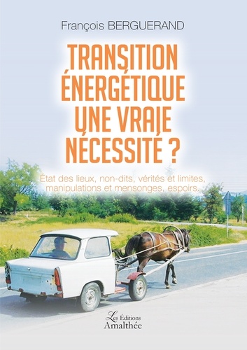 François Berguerand - Transition énergétique, une vraie nécessité ? - Etat des lieux, non-dits, vérités et limites, manipulations et mensonges, espoirs.