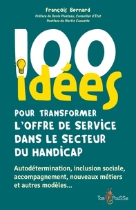 François Bernard - 100 idées pour transformer l'offre de service dans le secteur du handicap.