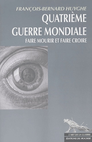 François-Bernard Huyghe - Quatrième guerre mondiale - Faire mourir et faire croire.