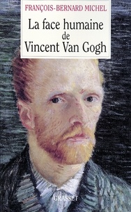 François-Bernard Michel - La face humaine de Vincent Van Gogh.