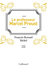 François-Bernard Michel - Le professeur Marcel Proust.