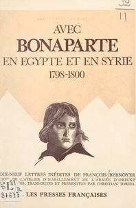 François Bernoyer et Christian Tortel - Avec Bonaparte, en Égypte et en Syrie, 1798-1800 - Dix-neuf lettres inédites.