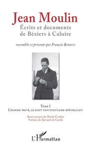 François Berriot - Jean Moulin, écrits et documents de Béziers à Caluire - Pack en 2 volumes : Tome 1, L'homme privé, le haut fonctionnaire républicain ; Tome 2, Rex, représentant du général de Gaulle et fondateur du CNR.