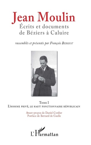 François Berriot - Jean Moulin, écrits et documents de Béziers à Caluire - Pack en 2 volumes : Tome 1, L'homme privé, le haut fonctionnaire républicain ; Tome 2, Rex, représentant du général de Gaulle et fondateur du CNR.