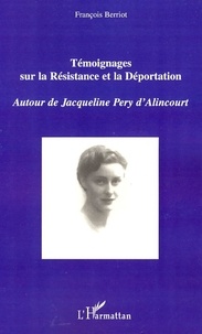 François Berriot - Témoignages sur la Résistance et la Déportation - Autour de Jacqueline Pery d'Alincourt.