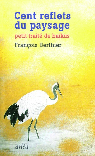 François Berthier - Cent reflets du monde - Petit traité de haïkus.