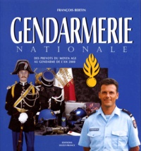 François Bertin - Gendarmerie Nationale. Des Prevots Du Moyen Age Au Gendarme De L'An 2000.