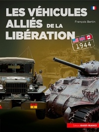 François Bertin - Les véhicules alliés de la libération - Etats-Unis, Grande-Bretagne, Canada.