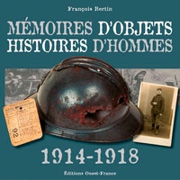 François Bertin - Mémoires d'objets - Histoire d'hommes 1914-1918.