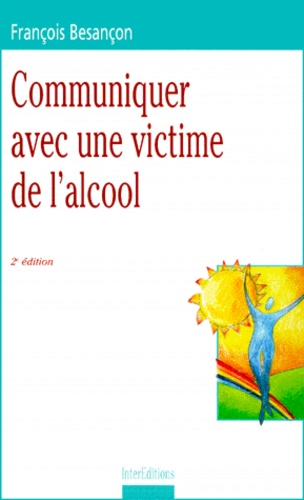 François Besançon - Communiquer Avec Une Victime De L'Alcool. 2eme Edition.