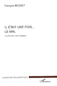 François Besset - Il était une fois... le mal. - La fracture onto-logique.