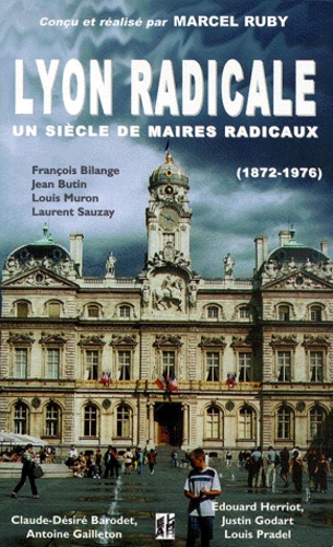 François Bilange et Laurent Sauzay - Lyon radicale - Un siècle de maires radicaux (1872-1976).