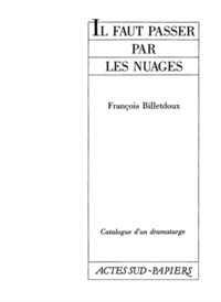 François Billetdoux - Catalogue d'un dramaturge / François Billetdoux Tome 3 - Il faut passer par les nuages.