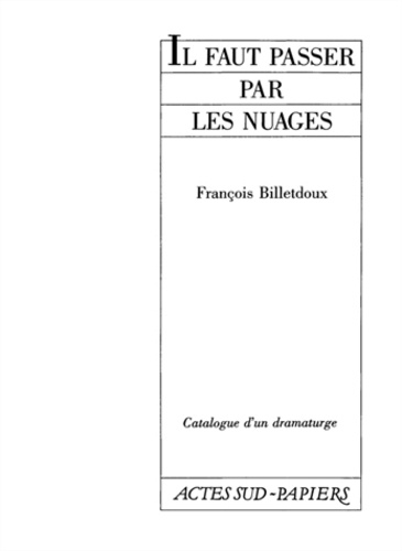 Catalogue d'un dramaturge / François Billetdoux Tome 3. Il faut passer par les nuages