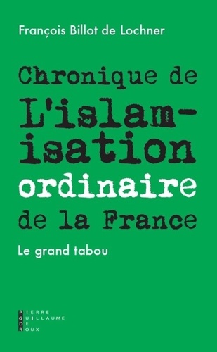 François Billot de Lochner - Chronique de l'islamisation ordinaire de la France.