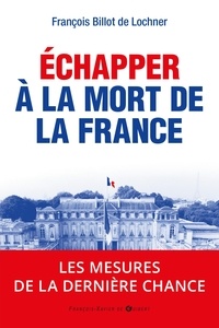 François Billot de Lochner - Echapper à la mort de la France : les mesures de la dernière chance.