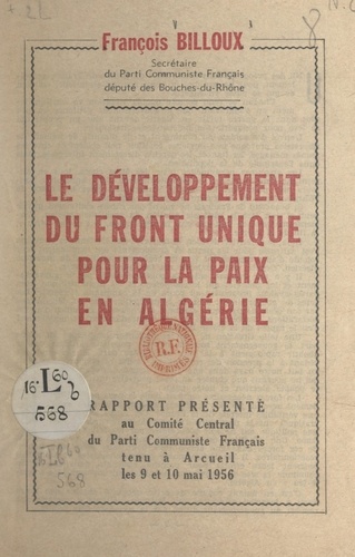 Le développement du front unique pour la paix en Algérie. Rapport présenté au Comité central du Parti communiste français, tenu à Arcueil les 9 et 10 mai 1956