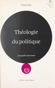 François Biot - Théologie du politique - Foi et politique, éléments de réflexion.