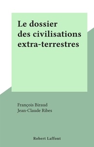 Francois Biraud et Jean-Claude Ribes - Le dossier des civilisations extra-terrestres.
