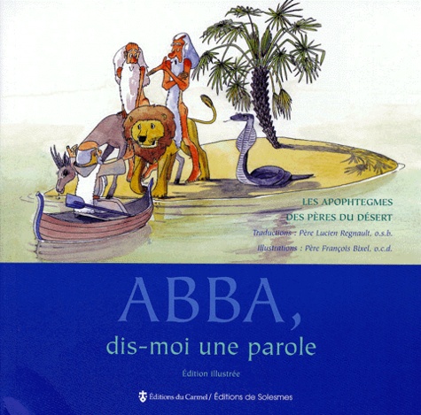 François Bixel et Lucien Regnault - Abba, Dis Moi Une Parole. Les Apophtegmes Des Peres Du Desert, Edition 1999.