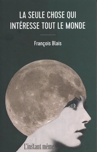François Blais - La seule chose qui intéresse tout le monde.