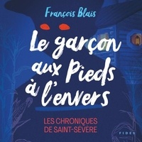 François Blais - Le garçon aux pieds à l'envers - Les chroniques de Saint-Sévère.