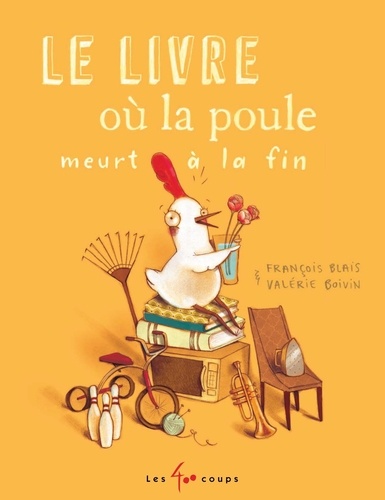 François Blais et Valérie Boivin - Le livre où la poule meurt à la fin.