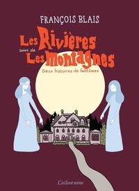 François Blais - Les Rivières suivi de Les montagnes - Deux histoires de fantômes.