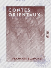 François Blanchet - Contes orientaux - Mœurs et habitudes de l'Orient.