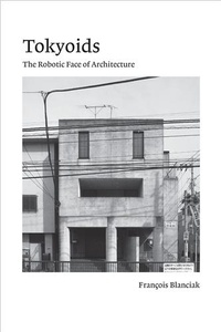 François Blanciak - Tokyoids - The robotic face of Architecture.