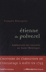 François Blancpain - Etienne de Polverel (1738-1795) - Le libérateur des esclaves de Saint-Domingue.
