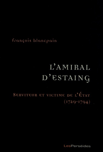 François Blancpain - L'Amiral d'Estaing - Serviteur et victime de l'Etat (1729-1794).