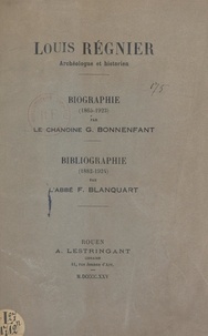 François Blanquart et Georges Bonnenfant - Louis Régnier, archéologue et historien - Biographie (1865-1923) ; Bibliographie (1882-1924).
