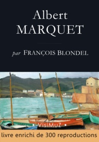 François Blondel - Albert Marquet, ses voyages , sa vie, son œuvre.