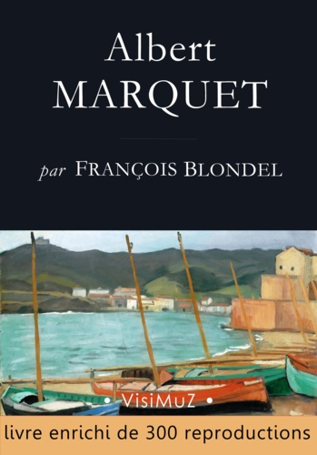 Albert Marquet, ses voyages , sa vie, son œuvre
