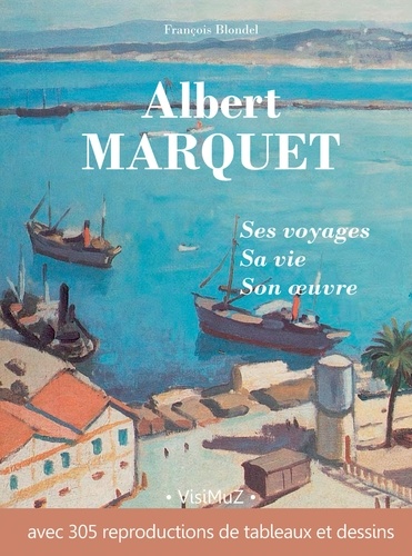 François Blondel et Albert Marquet - Albert Marquet, ses voyages, sa vie, son œuvre - 2e édition.