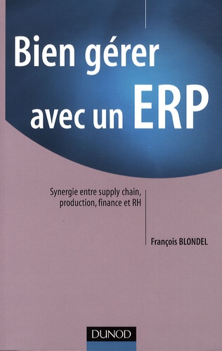 François Blondel - Bien gérer avec un ERP - Synergie entre supply chain, production, finance et RH.