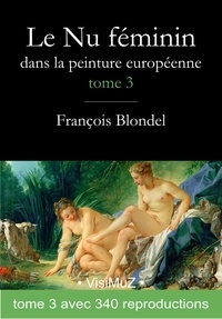 François Blondel - Le Nu féminin dans la peinture européenne. Tome 3.
