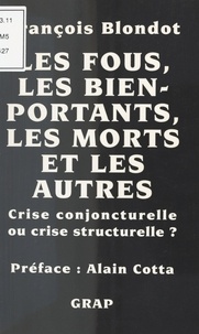 François Blondot et Alain Cotta - Les Fous, les bien portants, les morts et les autres : Crise conjoncturelle ou crise structurelle ?.
